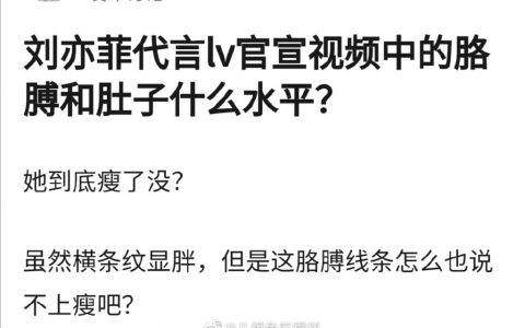 刘亦菲官宣lv代言视频，身材问题引发网友热议